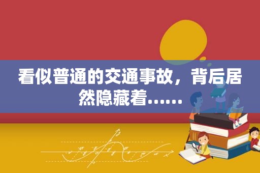 看似普通的交通事故，背后居然隐藏着……
