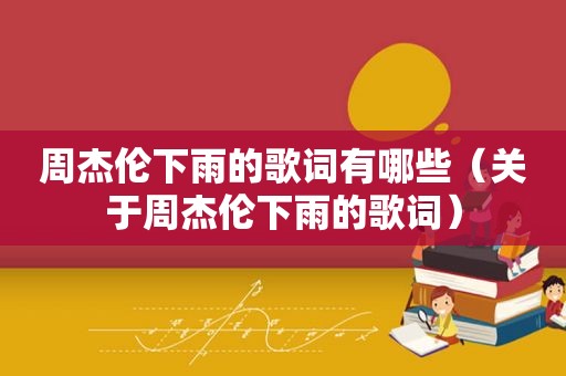 周杰伦下雨的歌词有哪些（关于周杰伦下雨的歌词）