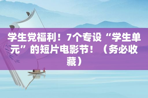 学生党福利！7个专设“学生单元”的短片电影节！（务必收藏）