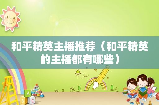 和平精英主播推荐（和平精英的主播都有哪些）