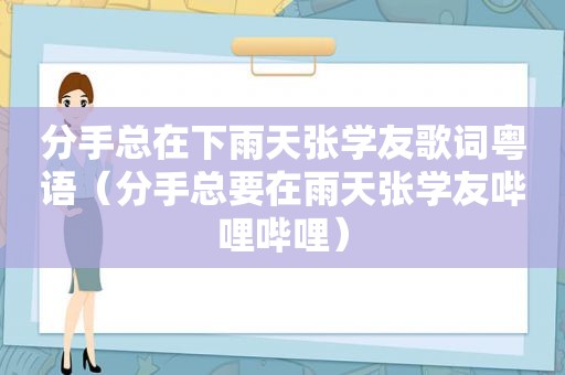分手总在下雨天张学友歌词粤语（分手总要在雨天张学友哔哩哔哩）
