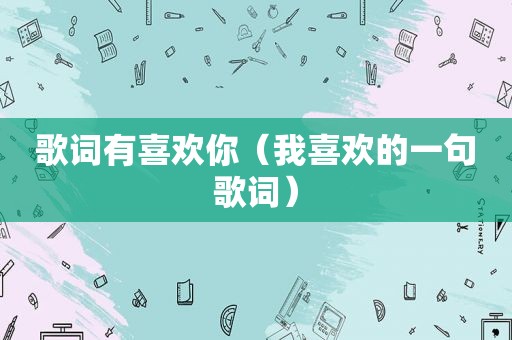 歌词有喜欢你（我喜欢的一句歌词）