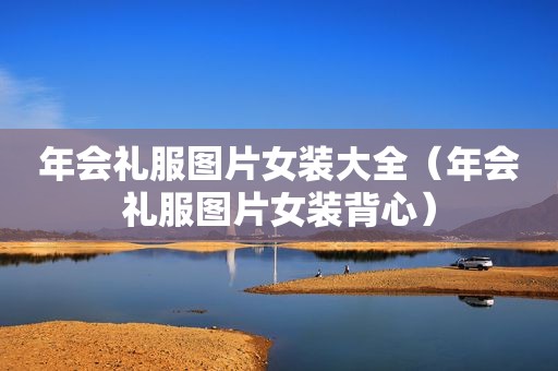 年会礼服图片女装大全（年会礼服图片女装背心）