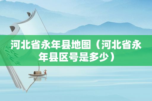 河北省永年县地图（河北省永年县区号是多少）