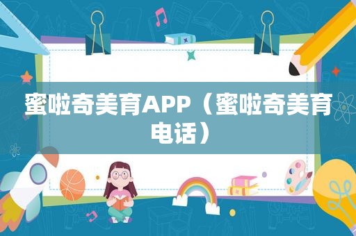 蜜啦奇美育APP（蜜啦奇美育电话）