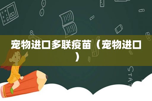 宠物进口多联疫苗（宠物进口）