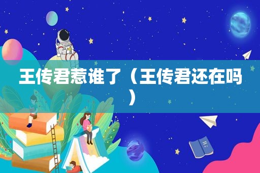 王传君惹谁了（王传君还在吗）