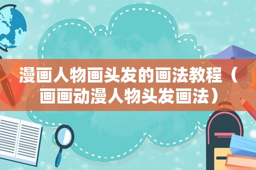 漫画人物画头发的画法教程（画画动漫人物头发画法）