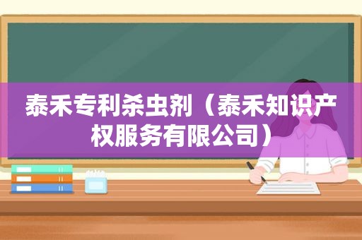 泰禾专利杀虫剂（泰禾知识产权服务有限公司）