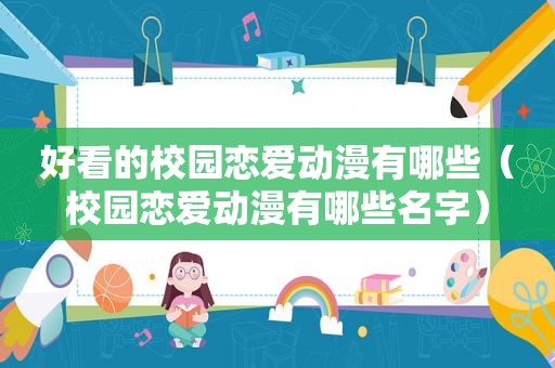 好看的校园恋爱动漫有哪些（校园恋爱动漫有哪些名字）