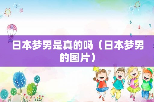日本梦男是真的吗（日本梦男的图片）