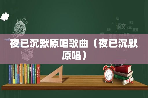 夜已沉默原唱歌曲（夜已沉默原唱）