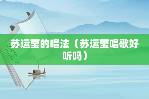 苏运莹的唱法（苏运莹唱歌好听吗）
