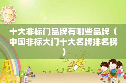 十大非标门品牌有哪些品牌（中国非标大门十大名牌排名榜）