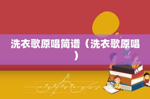 洗衣歌原唱简谱（洗衣歌原唱）