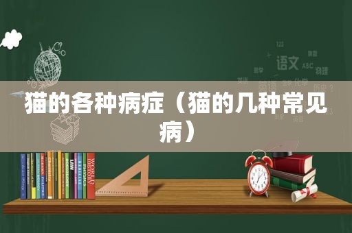 猫的各种病症（猫的几种常见病）