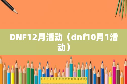 DNF12月活动（dnf10月1活动）