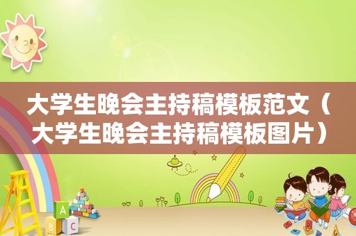 大学生晚会主持稿模板范文（大学生晚会主持稿模板图片）