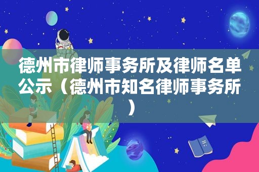 德州市律师事务所及律师名单公示（德州市知名律师事务所）