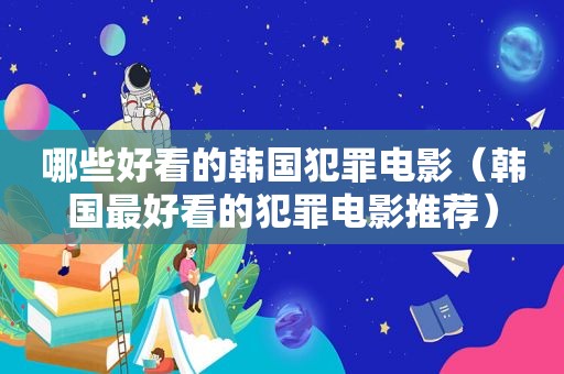 哪些好看的韩国犯罪电影（韩国最好看的犯罪电影推荐）