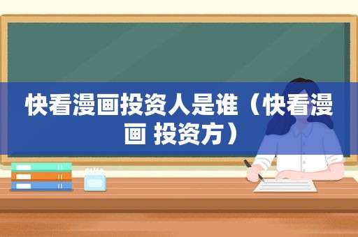 快看漫画投资人是谁（快看漫画 投资方）