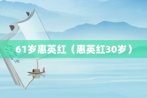61岁惠英红（惠英红30岁）