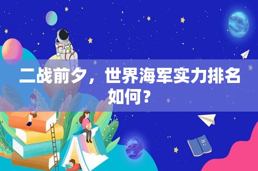 二战前夕，世界海军实力排名如何？