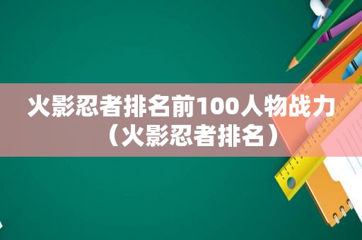 火影忍者排名前100人物战力（火影忍者排名）