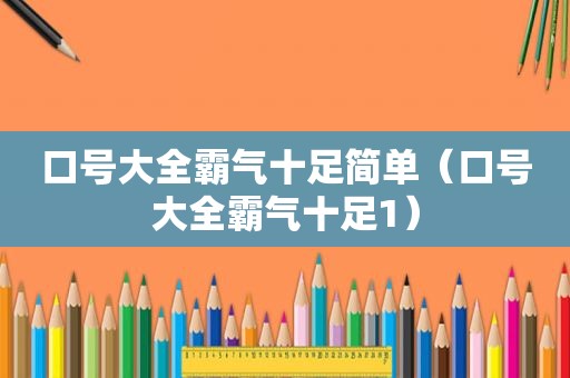 口号大全霸气十足简单（口号大全霸气十足1）