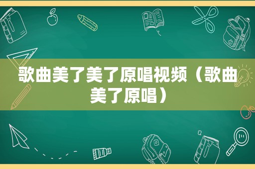 歌曲美了美了原唱视频（歌曲美了原唱）