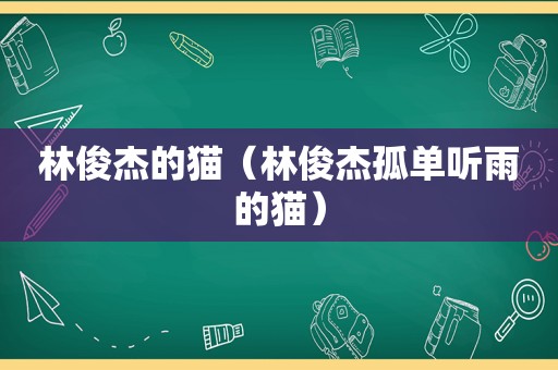 林俊杰的猫（林俊杰孤单听雨的猫）