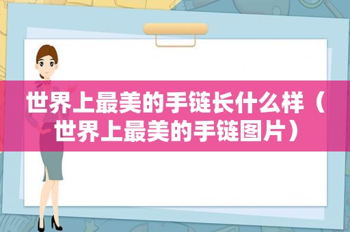 世界上最美的手链长什么样（世界上最美的手链图片）