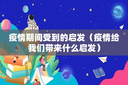 疫情期间受到的启发（疫情给我们带来什么启发）