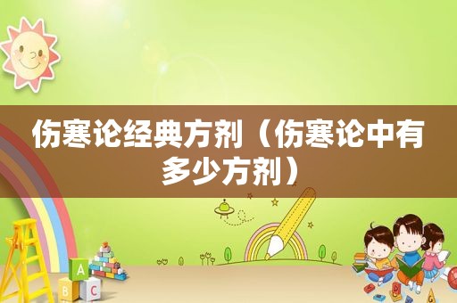 伤寒论经典方剂（伤寒论中有多少方剂）