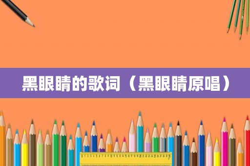 黑眼睛的歌词（黑眼睛原唱）