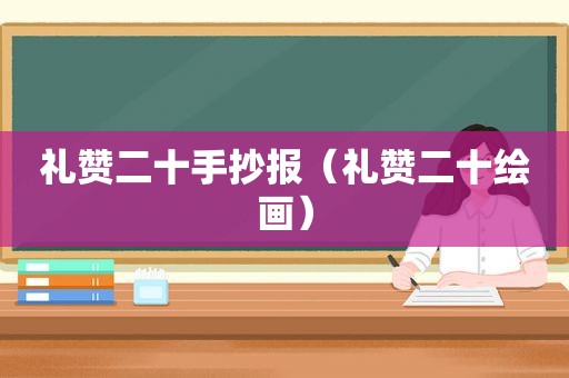 礼赞二十手抄报（礼赞二十绘画）