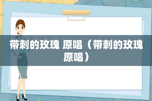 带刺的玫瑰 原唱（带刺的玫瑰原唱）