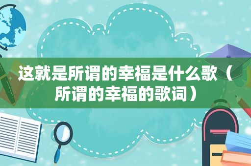 这就是所谓的幸福是什么歌（所谓的幸福的歌词）