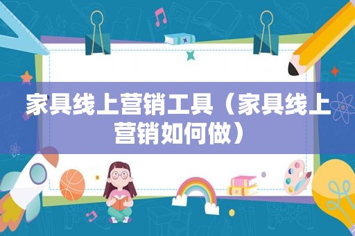 家具线上营销工具（家具线上营销如何做）