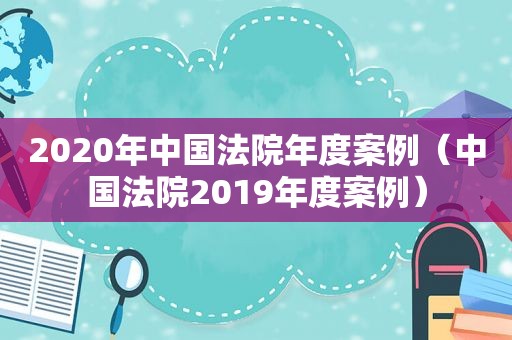 2020年中国法院年度案例（中国法院2019年度案例）