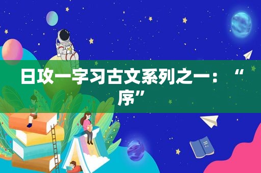 日攻一字习古文系列之一：“序”
