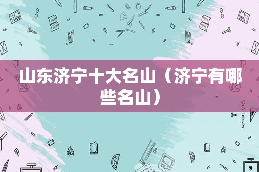 山东济宁十大名山（济宁有哪些名山）