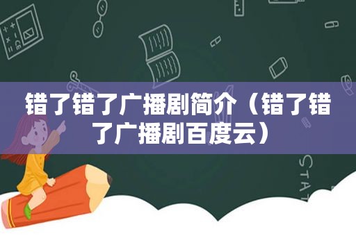 错了错了广播剧简介（错了错了广播剧百度云）