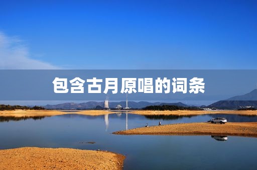 包含古月原唱的词条