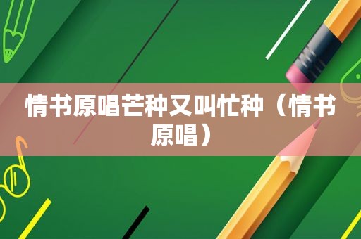 情书原唱芒种又叫忙种（情书原唱）