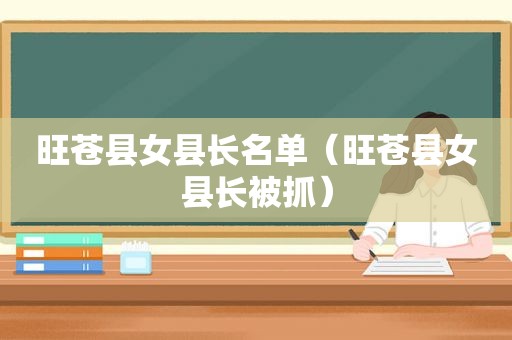 旺苍县女县长名单（旺苍县女县长被抓）