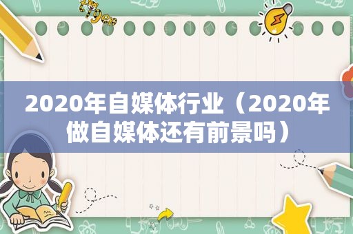 2020年自媒体行业（2020年做自媒体还有前景吗）