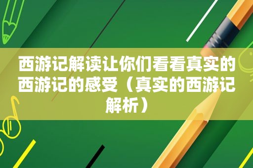 西游记解读让你们看看真实的西游记的感受（真实的西游记解析）