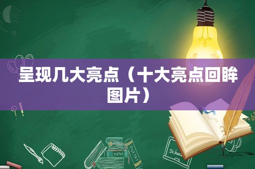 呈现几大亮点（十大亮点回眸图片）