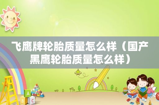 飞鹰牌轮胎质量怎么样（国产黑鹰轮胎质量怎么样）